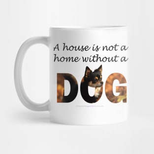 A house is not a home without a dog - Chihuahua oil painting word art Mug